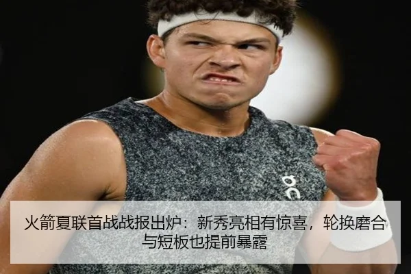火箭夏联首战战报出炉：新秀亮相有惊喜，轮换磨合与短板也提前暴露